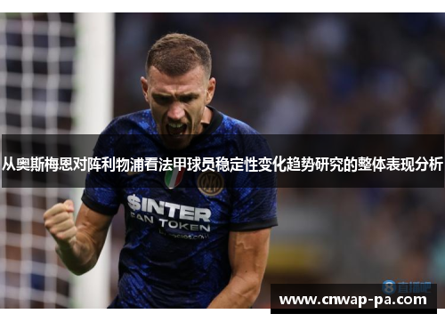 从奥斯梅恩对阵利物浦看法甲球员稳定性变化趋势研究的整体表现分析