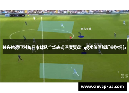 孙兴慜德甲对阵日本球队全场表现深度复盘与战术价值解析关键细节