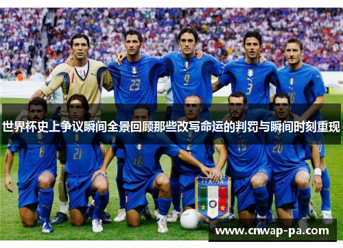 世界杯史上争议瞬间全景回顾那些改写命运的判罚与瞬间时刻重现