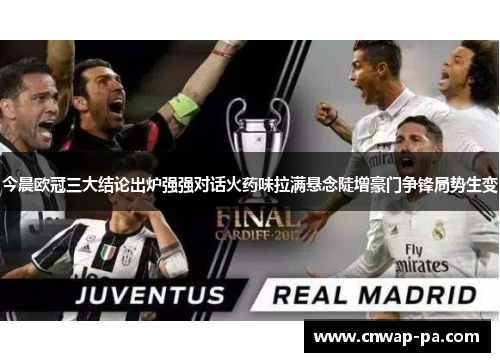 今晨欧冠三大结论出炉强强对话火药味拉满悬念陡增豪门争锋局势生变
