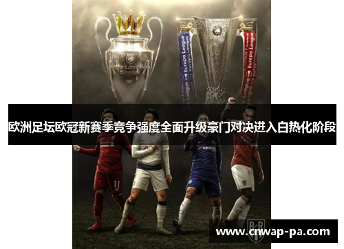 欧洲足坛欧冠新赛季竞争强度全面升级豪门对决进入白热化阶段