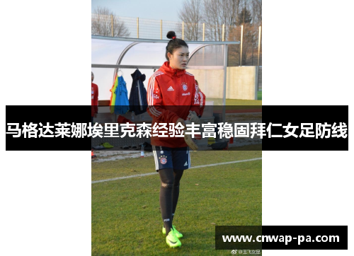 马格达莱娜埃里克森经验丰富稳固拜仁女足防线