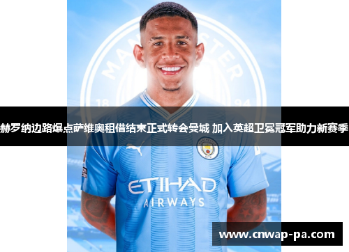 赫罗纳边路爆点萨维奥租借结束正式转会曼城 加入英超卫冕冠军助力新赛季 赫罗纳边路爆点萨维奥租借结束正式转会曼城 加入英超卫冕冠军助力新赛季