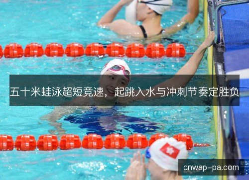 五十米蛙泳超短竞速,起跳入水与冲刺节奏定胜负 五十米蛙泳超短竞速,起跳入水与冲刺节奏定胜负